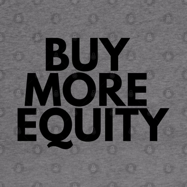 BUY MORE EQUITY by desthehero